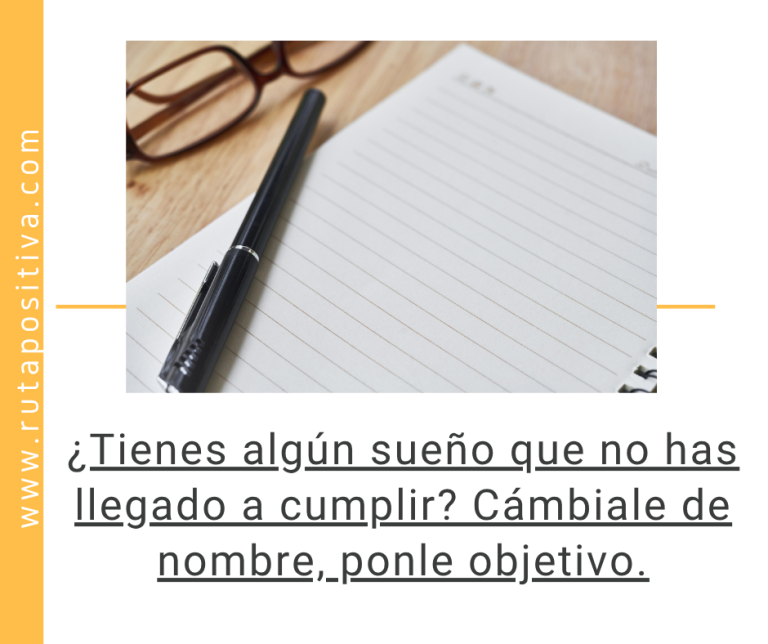 ¿Tienes algún sueño que no has llegado a cumplir? Cámbiale de nombre, ponle objetivo.